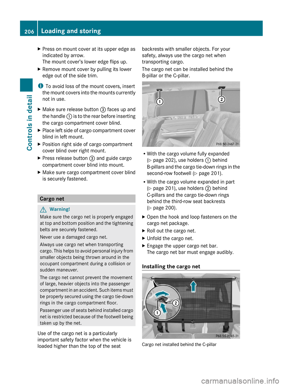 MERCEDES-BENZ GL550 2010 X164 Owners Manual XPress on mount cover at its upper edge as
indicated by arrow.
The mount cover’s lower edge flips up.
XRemove mount cover by pulling its lower
edge out of the side trim.
iTo avoid loss of the mount 