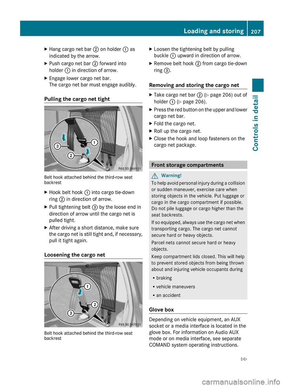 MERCEDES-BENZ GL550 2010 X164 Owners Manual XHang cargo net bar ; on holder : as
indicated by the arrow.
XPush cargo net bar ; forward into
holder : in direction of arrow.
XEngage lower cargo net bar.
The cargo net bar must engage audibly.
Pull