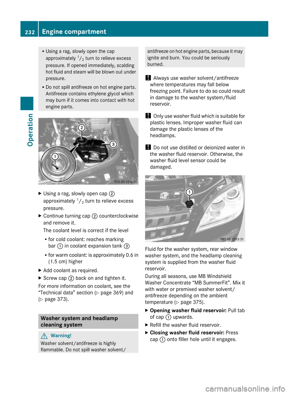 MERCEDES-BENZ GL450 2010 X164 Owners Manual RUsing a rag, slowly open the cap
approximately 1/2 turn to relieve excess
pressure. If opened immediately, scalding
hot fluid and steam will be blown out under
pressure.
RDo not spill antifreeze on h