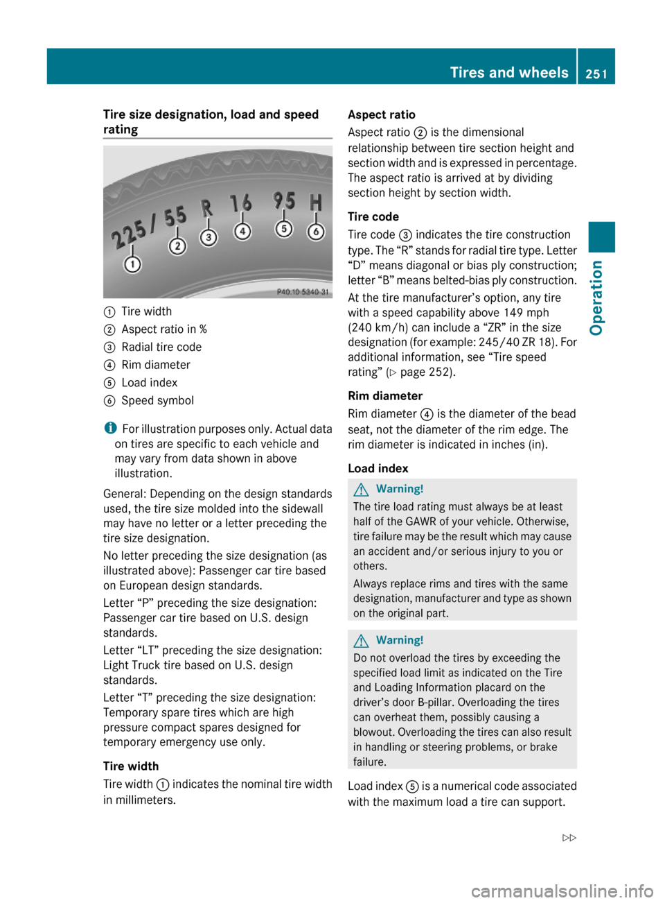 MERCEDES-BENZ GL550 2010 X164 Owners Manual Tire size designation, load and speed 
rating:Tire width;Aspect ratio in %=Radial tire code?Rim diameterALoad index  BSpeed symbol
iFor illustration purposes only. Actual data
on tires are specific to