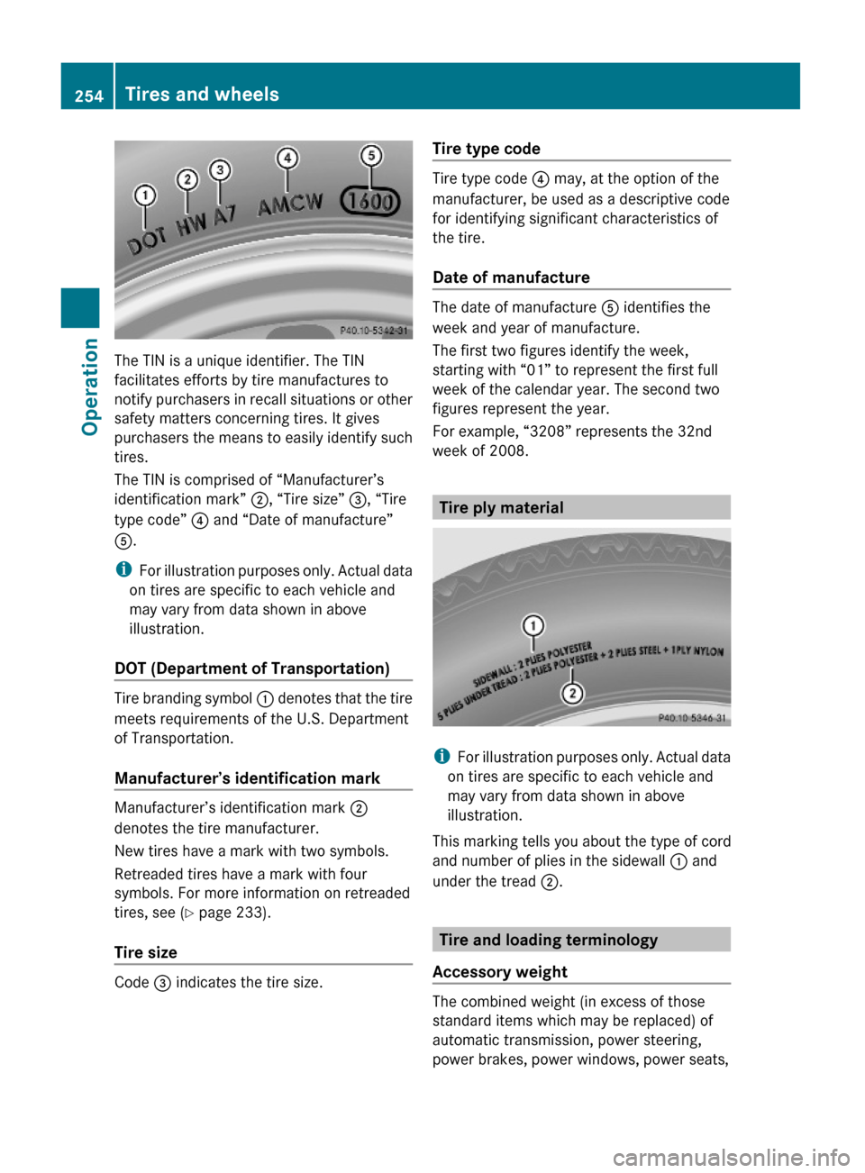 MERCEDES-BENZ GL550 2010 X164 Owners Manual The TIN is a unique identifier. The TIN
facilitates efforts by tire manufactures to
notify purchasers in recall situations or other
safety matters concerning tires. It gives
purchasers the means to ea