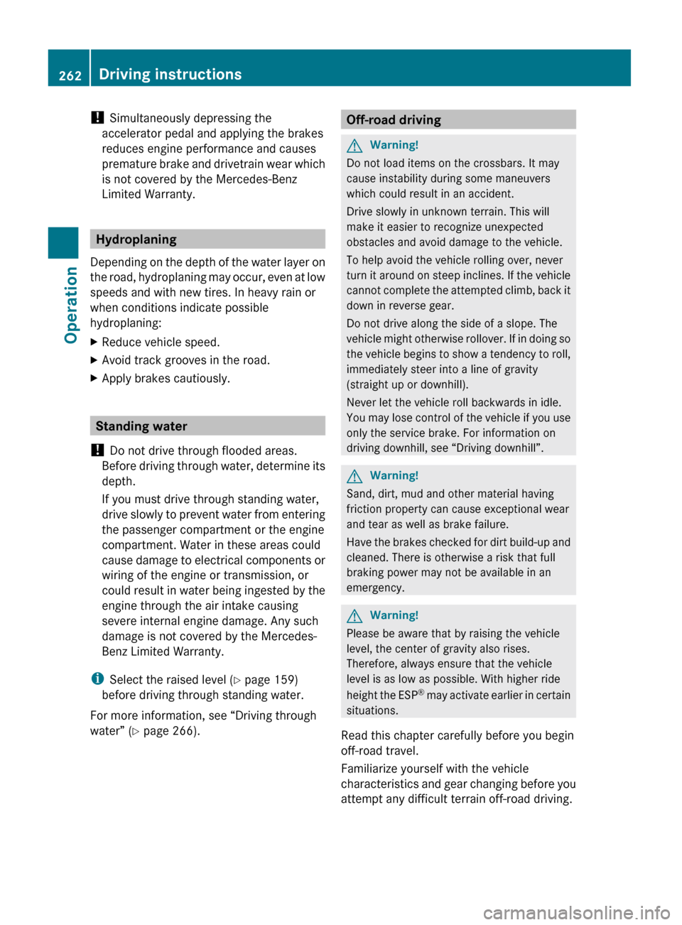MERCEDES-BENZ GL550 2010 X164 Owners Manual ! Simultaneously depressing the
accelerator pedal and applying the brakes
reduces engine performance and causes
premature brake and drivetrain wear which
is not covered by the Mercedes-Benz
Limited Wa