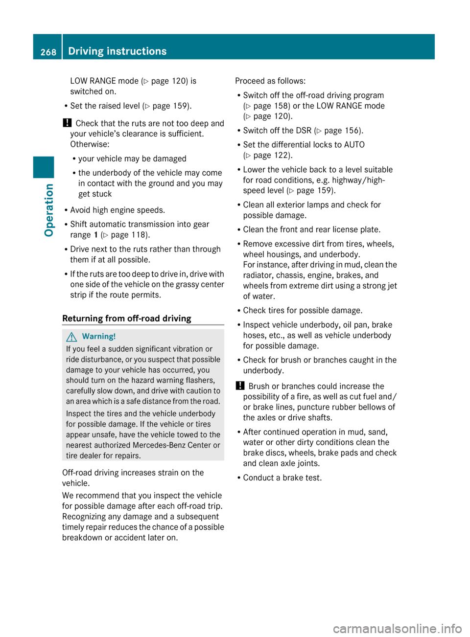 MERCEDES-BENZ GL550 2010 X164 Owners Manual LOW RANGE mode (Y page 120) is
switched on.
R Set the raised level ( Y page 159).
!  Check that the ruts are not too deep and
your vehicle’s clearance is sufficient.
Otherwise:
R your vehicle may be