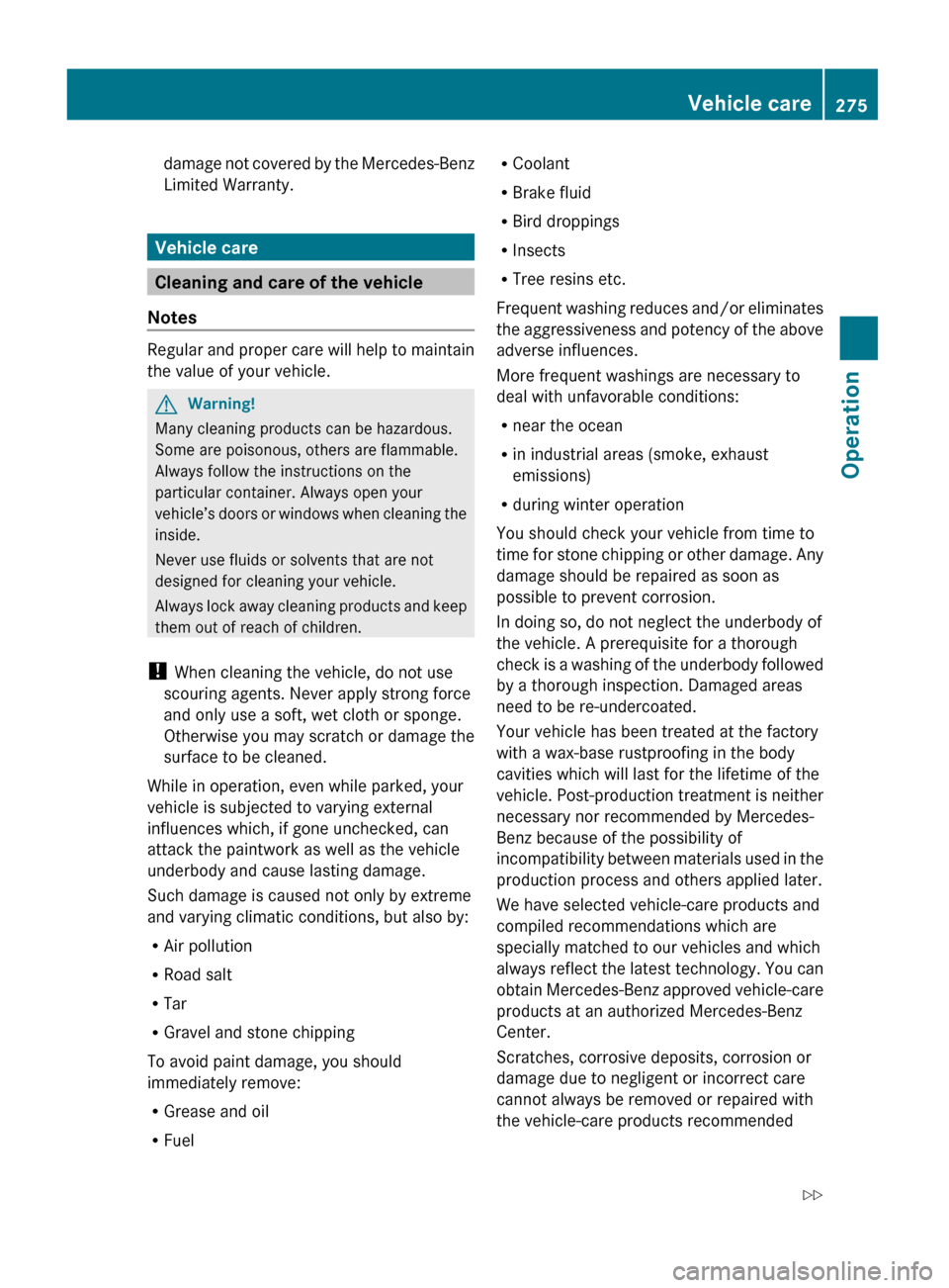 MERCEDES-BENZ GL550 2010 X164 Owners Manual damage not covered by the Mercedes-Benz
Limited Warranty.
Vehicle care
Cleaning and care of the vehicle
Notes
Regular and proper care will help to maintain
the value of your vehicle.
GWarning!
Many cl MERCEDES-BENZ GL550 2010 X164 Owners Manual damage not covered by the Mercedes-Benz
Limited Warranty.
Vehicle care
Cleaning and care of the vehicle
Notes
Regular and proper care will help to maintain
the value of your vehicle.
GWarning!
Many cl