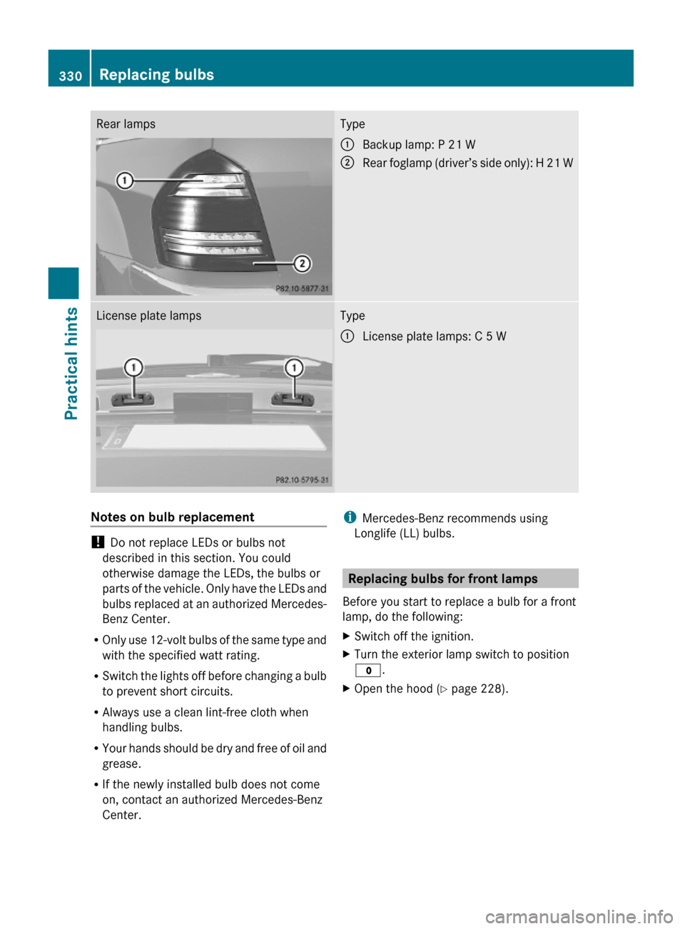 MERCEDES-BENZ GL450 2010 X164 Workshop Manual Rear lampsType:Backup lamp: P 21 W;Rear foglamp (driver’s side only): H 21 WLicense plate lampsType:License plate lamps: C 5 WNotes on bulb replacement
! Do not replace LEDs or bulbs not
described i