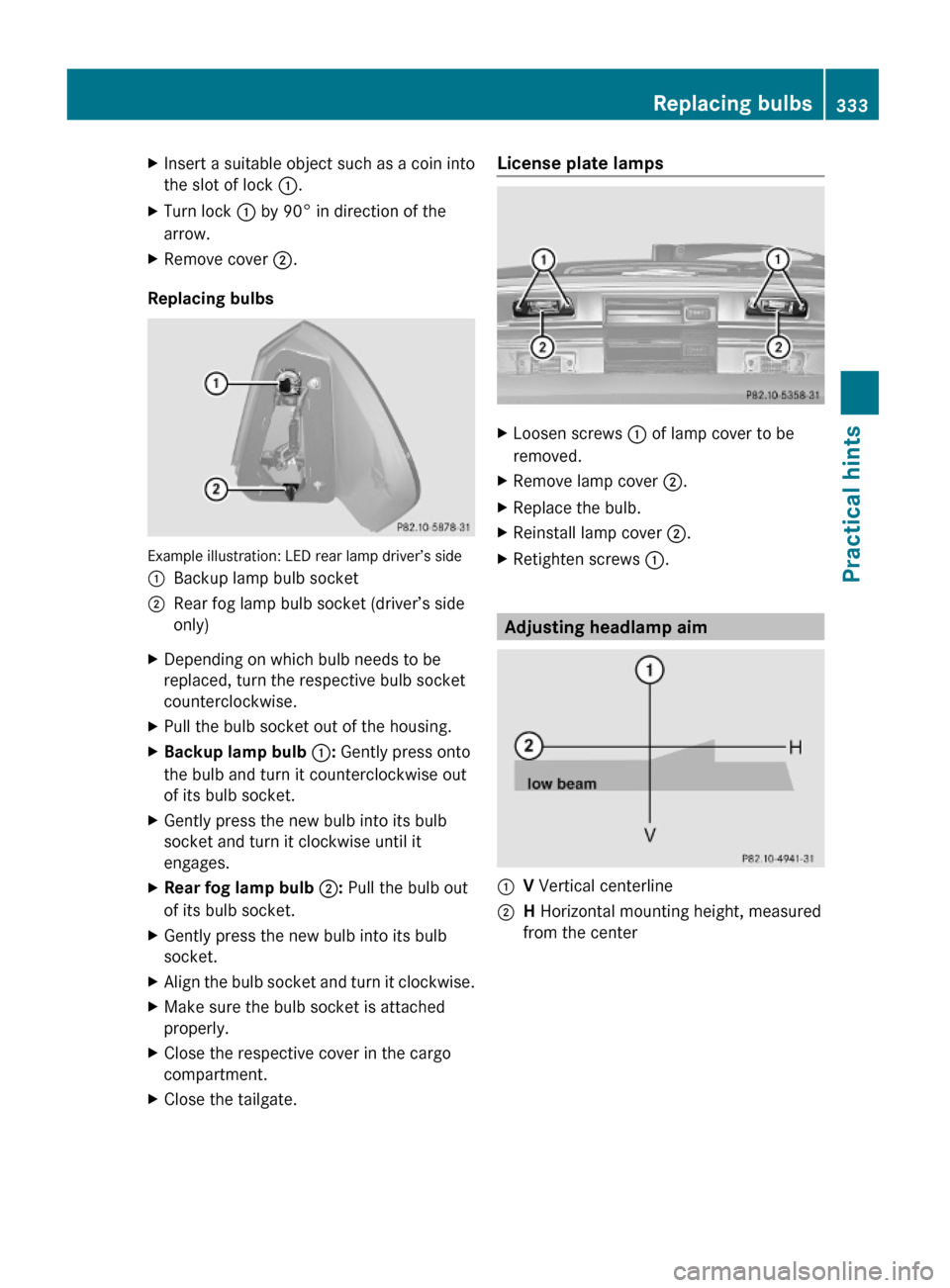 MERCEDES-BENZ GL550 2010 X164 Owners Manual XInsert a suitable object such as a coin into
the slot of lock :.
XTurn lock : by 90° in direction of the
arrow.
XRemove cover ;.
Replacing bulbs
Example illustration: LED rear lamp driver’s side
: MERCEDES-BENZ GL550 2010 X164 Owners Manual XInsert a suitable object such as a coin into
the slot of lock :.
XTurn lock : by 90° in direction of the
arrow.
XRemove cover ;.
Replacing bulbs
Example illustration: LED rear lamp driver’s side
: