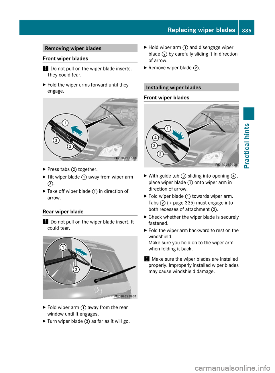MERCEDES-BENZ GL550 2010 X164 Owners Guide Removing wiper blades
Front wiper blades
! Do not pull on the wiper blade inserts.
They could tear.
XFold the wiper arms forward until they
engage.
XPress tabs ; together.XTilt wiper blade : away from
