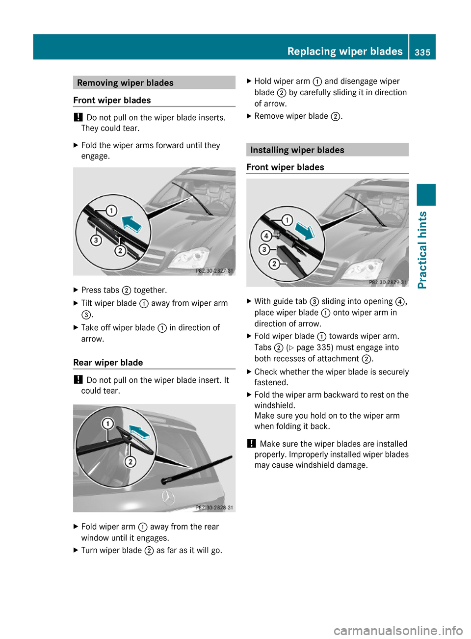 MERCEDES-BENZ GL550 2010 X164 Owners Manual Removing wiper blades
Front wiper blades
! Do not pull on the wiper blade inserts.
They could tear.
XFold the wiper arms forward until they
engage.
XPress tabs ; together.XTilt wiper blade : away from MERCEDES-BENZ GL550 2010 X164 Owners Manual Removing wiper blades
Front wiper blades
! Do not pull on the wiper blade inserts.
They could tear.
XFold the wiper arms forward until they
engage.
XPress tabs ; together.XTilt wiper blade : away from