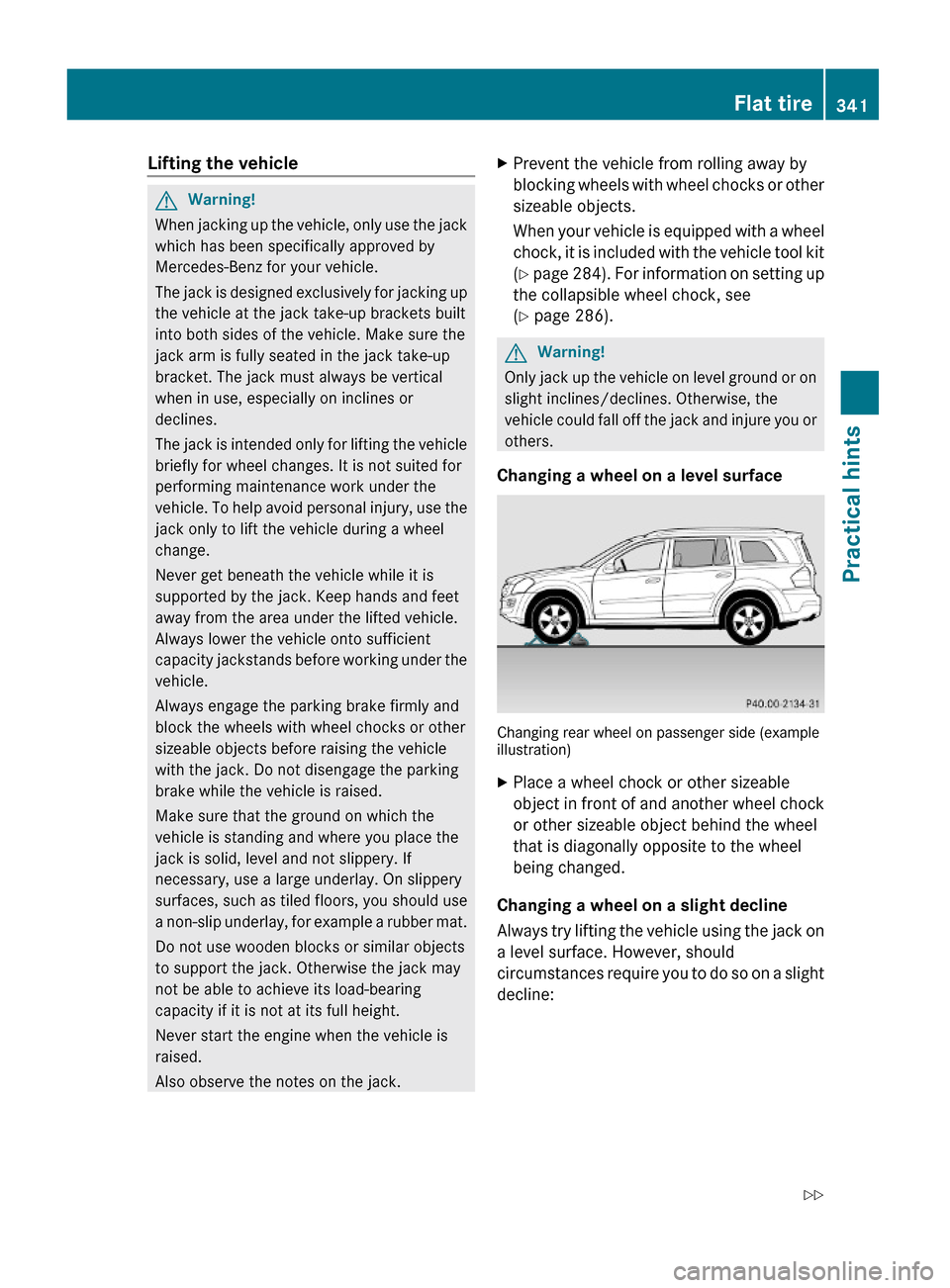 MERCEDES-BENZ GL450 2010 X164 Owners Manual Lifting the vehicleGWarning!
When jacking up the vehicle, only use the jack
which has been specifically approved by
Mercedes-Benz for your vehicle.
The jack is designed exclusively for jacking up
the 