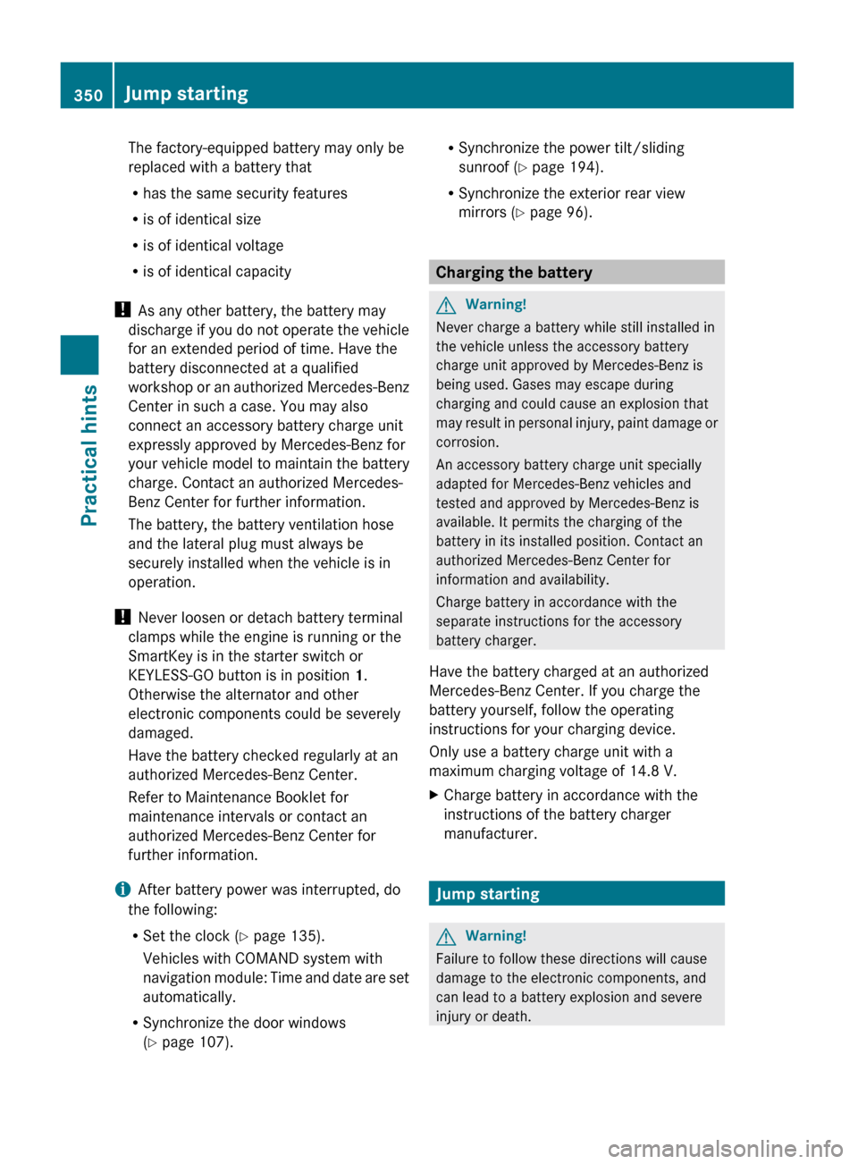 MERCEDES-BENZ GL550 2010 X164 Owners Manual The factory-equipped battery may only be
replaced with a battery that
R has the same security features
R is of identical size
R is of identical voltage
R is of identical capacity
!  As any other batte