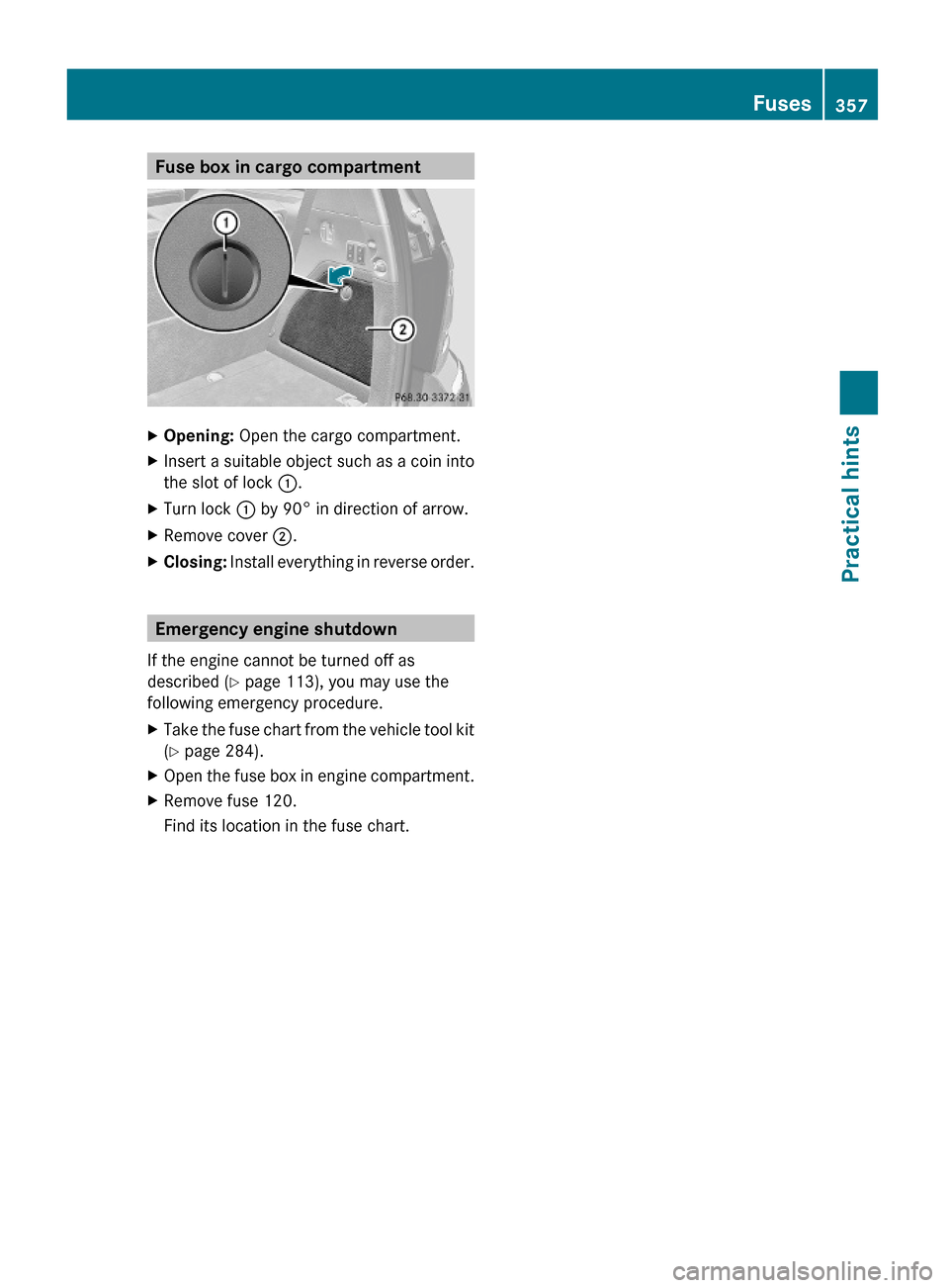 MERCEDES-BENZ GL550 2010 X164 Owners Manual Fuse box in cargo compartmentXOpening: Open the cargo compartment.XInsert a suitable object such as a coin into
the slot of lock :.
XTurn lock : by 90° in direction of arrow.XRemove cover ;.XClosing: MERCEDES-BENZ GL550 2010 X164 Owners Manual Fuse box in cargo compartmentXOpening: Open the cargo compartment.XInsert a suitable object such as a coin into
the slot of lock :.
XTurn lock : by 90° in direction of arrow.XRemove cover ;.XClosing: