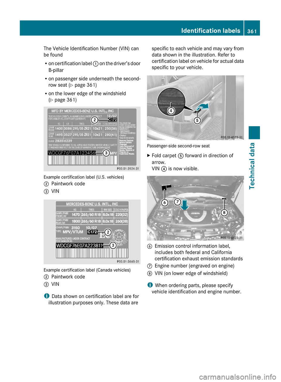 MERCEDES-BENZ GL550 2010 X164 Owners Manual The Vehicle Identification Number (VIN) can
be found
Ron certification label : on the driver’s door
B-pillar
Ron passenger side underneath the second-
row seat (Y page 361)
Ron the lower edge of the