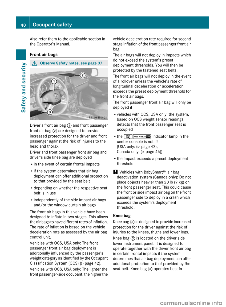 MERCEDES-BENZ GL450 2010 X164 Owners Manual Also refer them to the applicable section in
the Operator’s Manual.
Front air bags 
GObserve Safety notes, see page 37.
Driver’s front air bag : and front passenger
front air bag ; are designed to