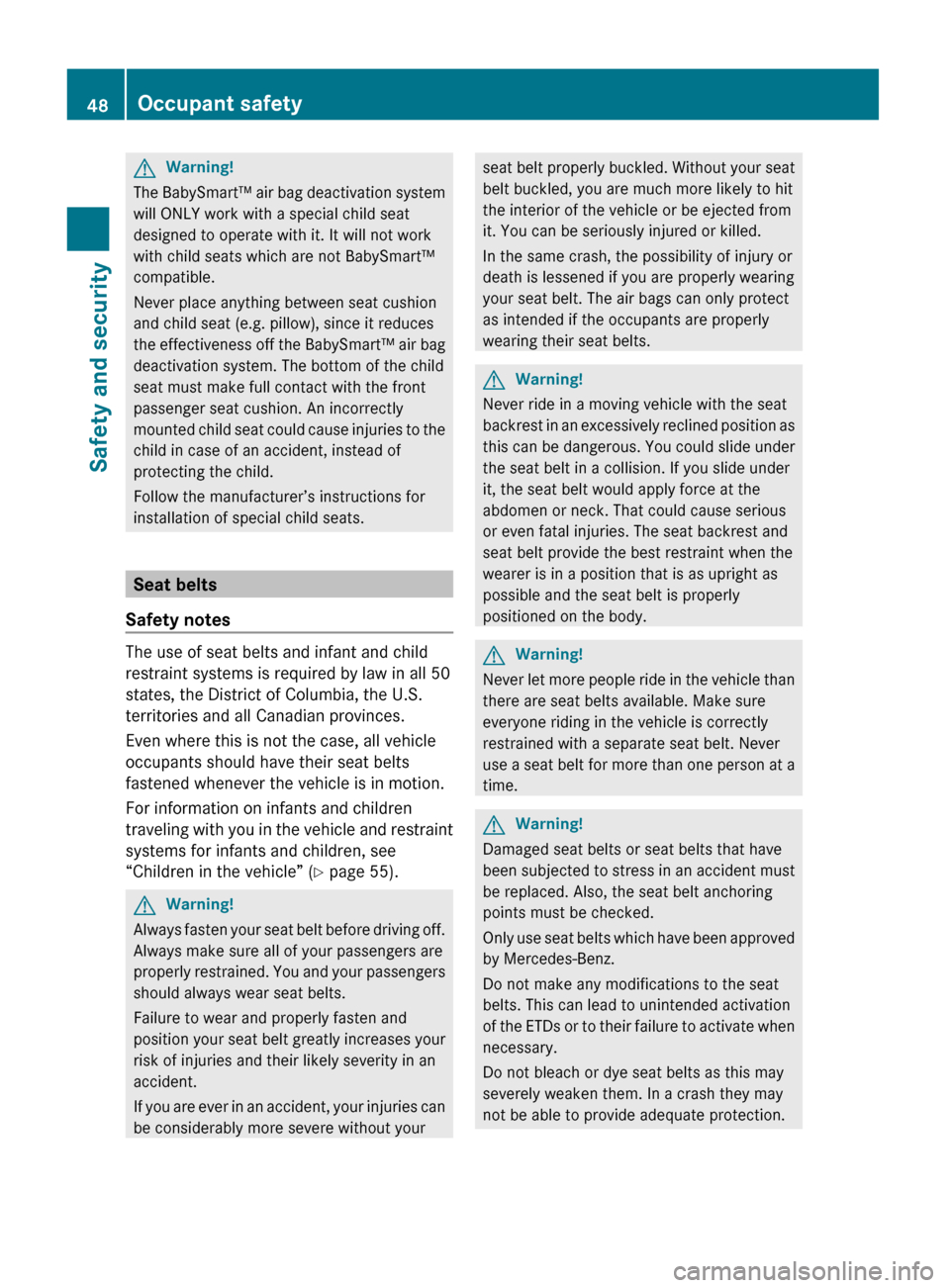 MERCEDES-BENZ GL550 2010 X164 Service Manual GWarning!
The BabySmart™ air bag deactivation system
will ONLY work with a special child seat
designed to operate with it. It will not work
with child seats which are not BabySmart™
compatible.
Ne