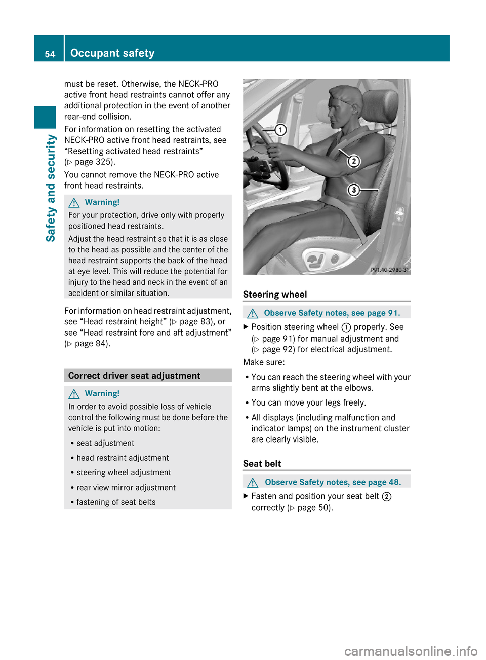 MERCEDES-BENZ GL450 2010 X164 Owners Manual must be reset. Otherwise, the NECK-PRO
active front head restraints cannot offer any
additional protection in the event of another
rear-end collision.
For information on resetting the activated
NECK-P