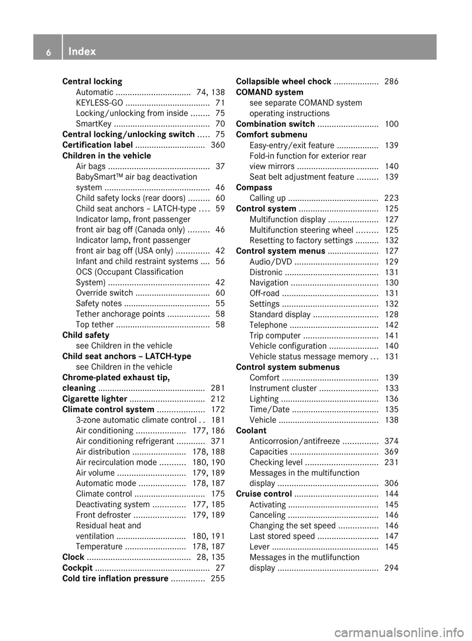 MERCEDES-BENZ GL550 2010 X164 Owners Manual Central locking
Automatic ................................ 74, 138
KEYLESS-GO .................................... 71
Locking/unlocking from inside ........75
SmartKey ........................... MERCEDES-BENZ GL550 2010 X164 Owners Manual Central locking
Automatic ................................ 74, 138
KEYLESS-GO .................................... 71
Locking/unlocking from inside ........75
SmartKey ...........................