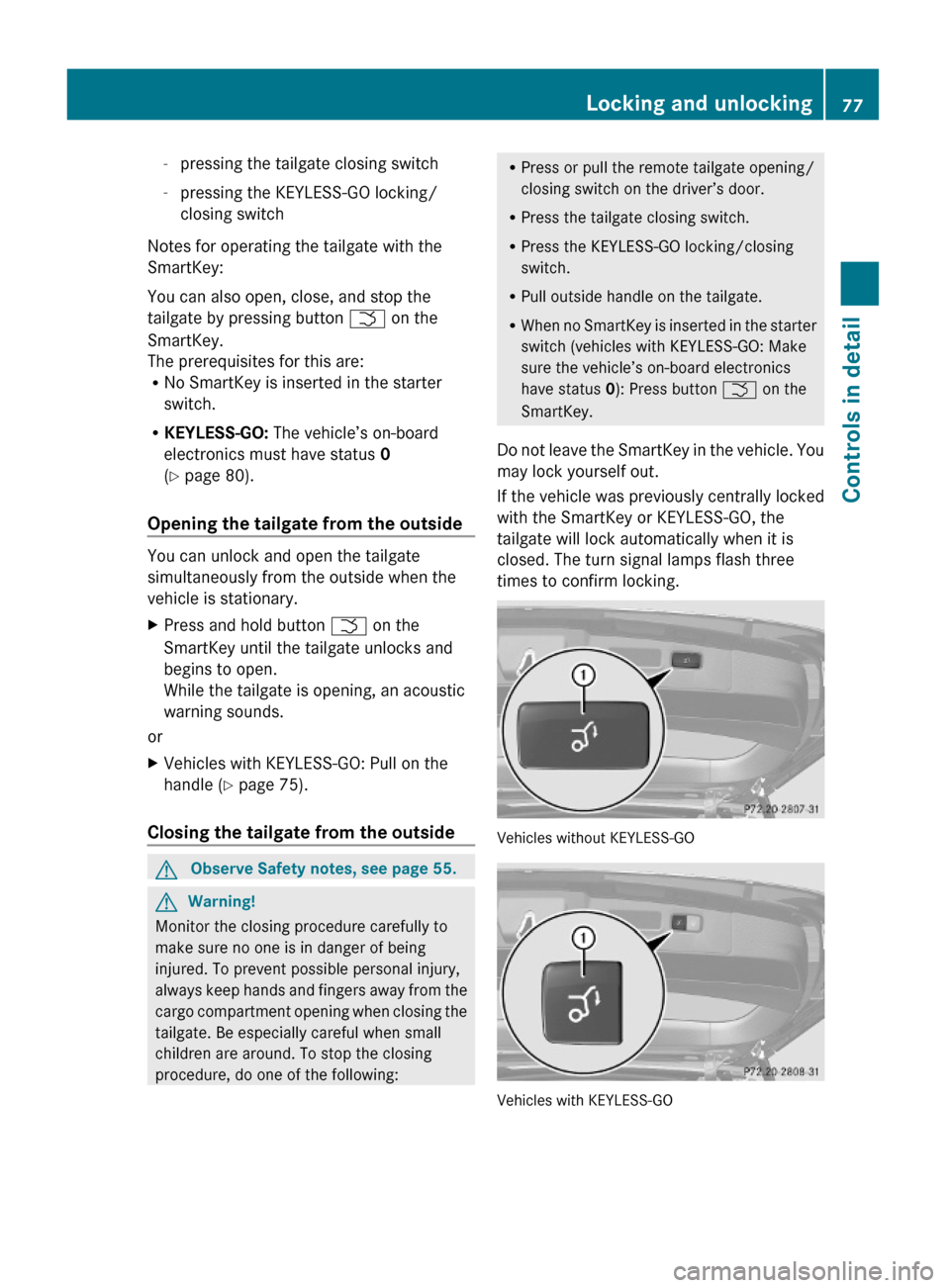MERCEDES-BENZ GL450 2010 X164 Owners Manual -pressing the tailgate closing switch
-pressing the KEYLESS-GO locking/
closing switch
Notes for operating the tailgate with the
SmartKey:
You can also open, close, and stop the
tailgate by pressing b