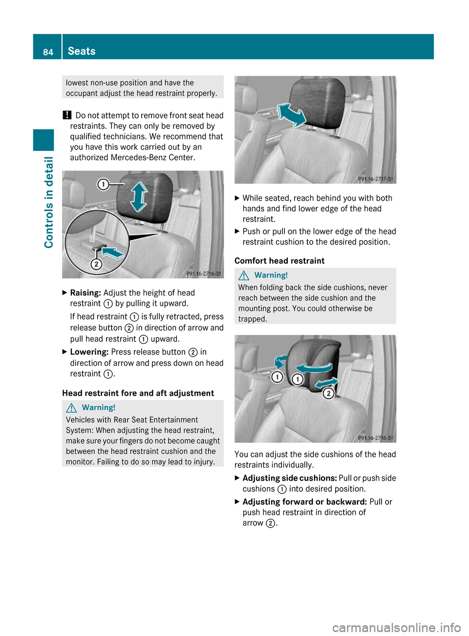 MERCEDES-BENZ GL550 2010 X164 Owners Manual lowest non-use position and have the
occupant adjust the head restraint properly.
! Do not attempt to remove front seat head
restraints. They can only be removed by
qualified technicians. We recommend