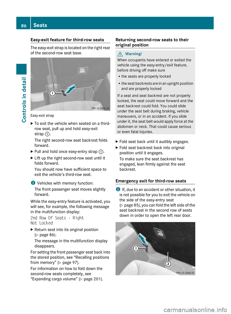 MERCEDES-BENZ GL550 2010 X164 Owners Manual Easy-exit feature for third-row seats
The easy-exit strap is located on the right rear
of the second-row seat base.
Easy-exit strap
XTo exit the vehicle when seated on a third-
row seat, pull up and h