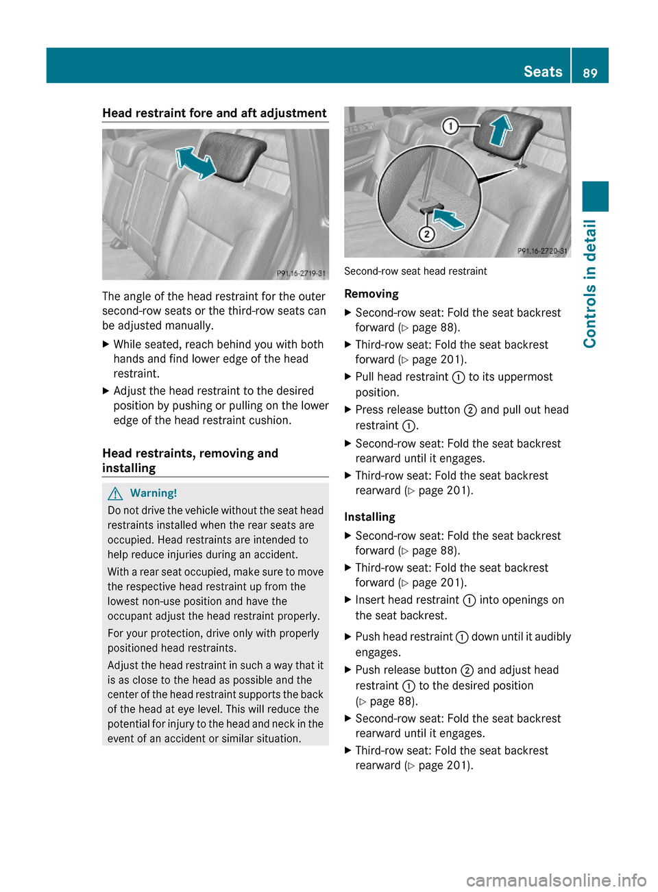 MERCEDES-BENZ GL550 2010 X164 Owners Manual Head restraint fore and aft adjustment
The angle of the head restraint for the outer
second-row seats or the third-row seats can
be adjusted manually.
XWhile seated, reach behind you with both
hands a MERCEDES-BENZ GL550 2010 X164 Owners Manual Head restraint fore and aft adjustment
The angle of the head restraint for the outer
second-row seats or the third-row seats can
be adjusted manually.
XWhile seated, reach behind you with both
hands a