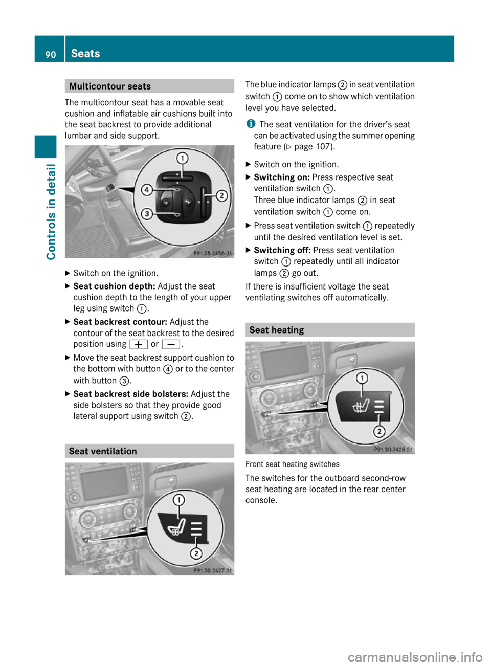 MERCEDES-BENZ GL550 2010 X164 Owners Manual Multicontour seats
The multicontour seat has a movable seat
cushion and inflatable air cushions built into
the seat backrest to provide additional
lumbar and side support.
XSwitch on the ignition.XSea MERCEDES-BENZ GL550 2010 X164 Owners Manual Multicontour seats
The multicontour seat has a movable seat
cushion and inflatable air cushions built into
the seat backrest to provide additional
lumbar and side support.
XSwitch on the ignition.XSea