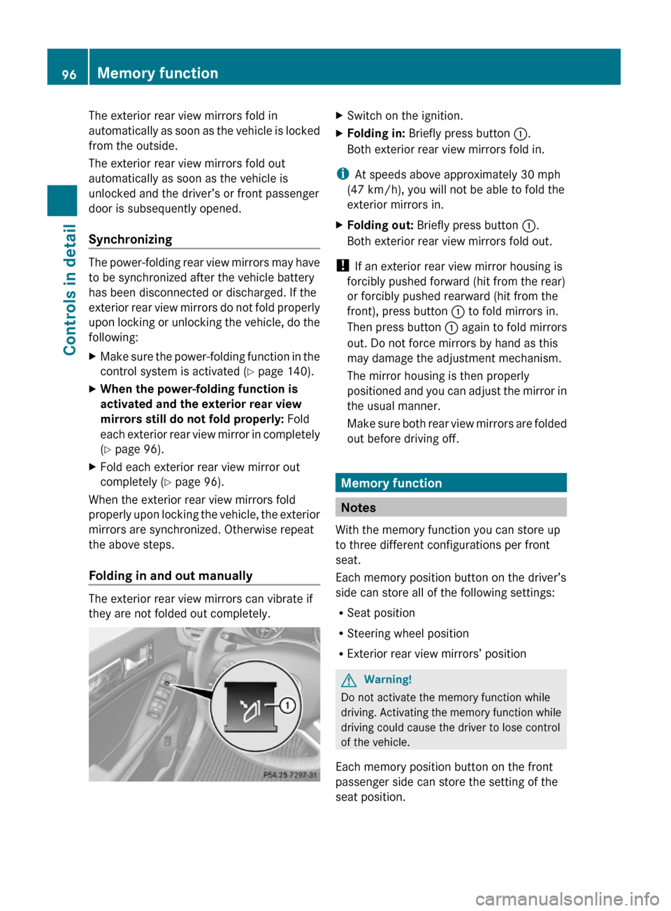 MERCEDES-BENZ GL550 2010 X164 Owners Manual The exterior rear view mirrors fold in
automatically as soon as the vehicle is locked
from the outside.
The exterior rear view mirrors fold out
automatically as soon as the vehicle is
unlocked and the