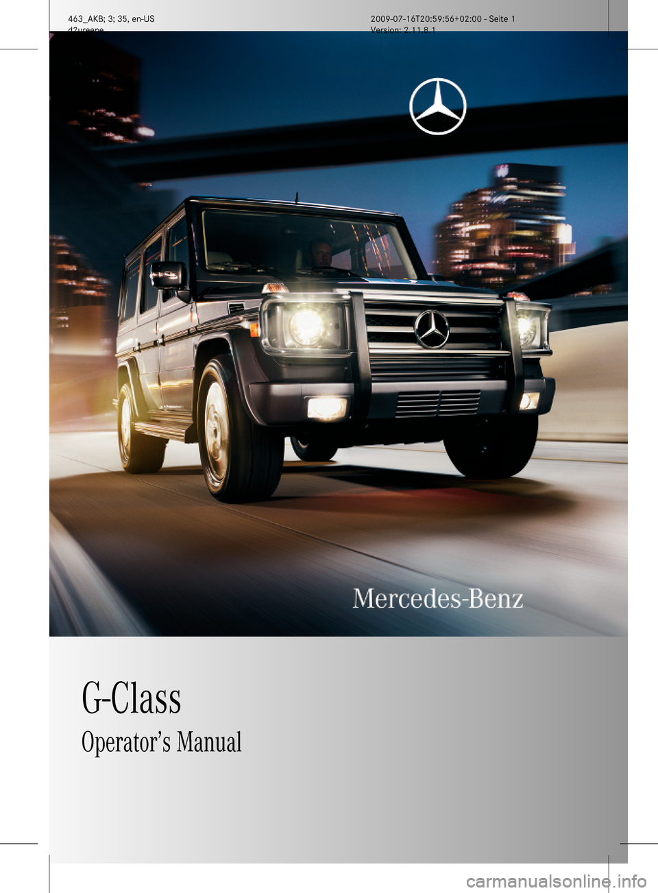 MERCEDES-BENZ G55AMG 2010 W463 Owners Manual G-ClassOperator’s Manual463_AKB; 3; 35, en-USd2ureepe,Version: 2.11.8.12009-07-16T20:59:56+02:00 - Seite 1 MERCEDES-BENZ G55AMG 2010 W463 Owners Manual G-ClassOperator’s Manual463_AKB; 3; 35, en-USd2ureepe,Version: 2.11.8.12009-07-16T20:59:56+02:00 - Seite 1