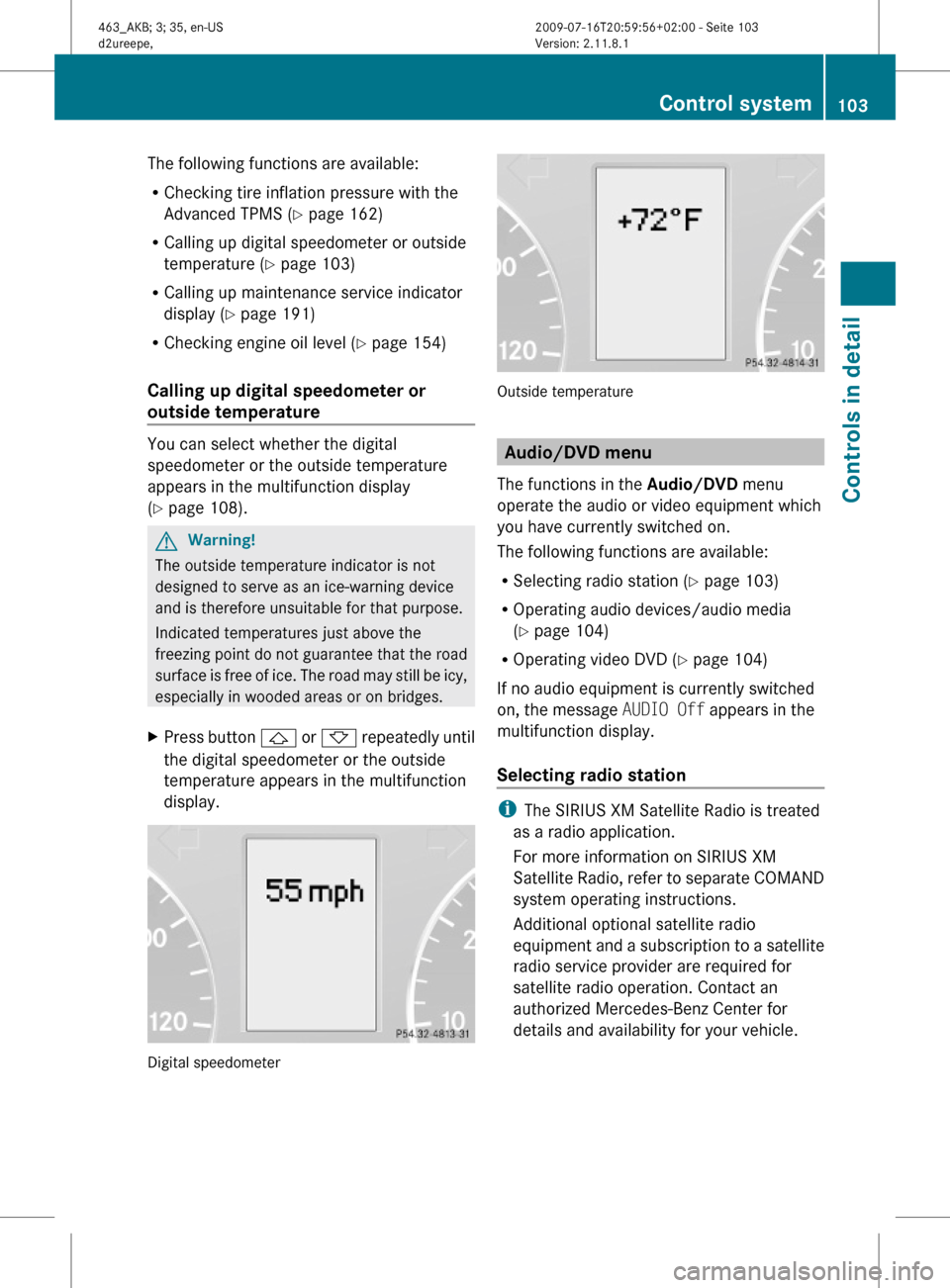 MERCEDES-BENZ G55AMG 2010 W463 Owners Manual The following functions are available:
RChecking tire inflation pressure with the
Advanced TPMS (Y page 162)
RCalling up digital speedometer or outside
temperature (Y page 103)
RCalling up maintenance