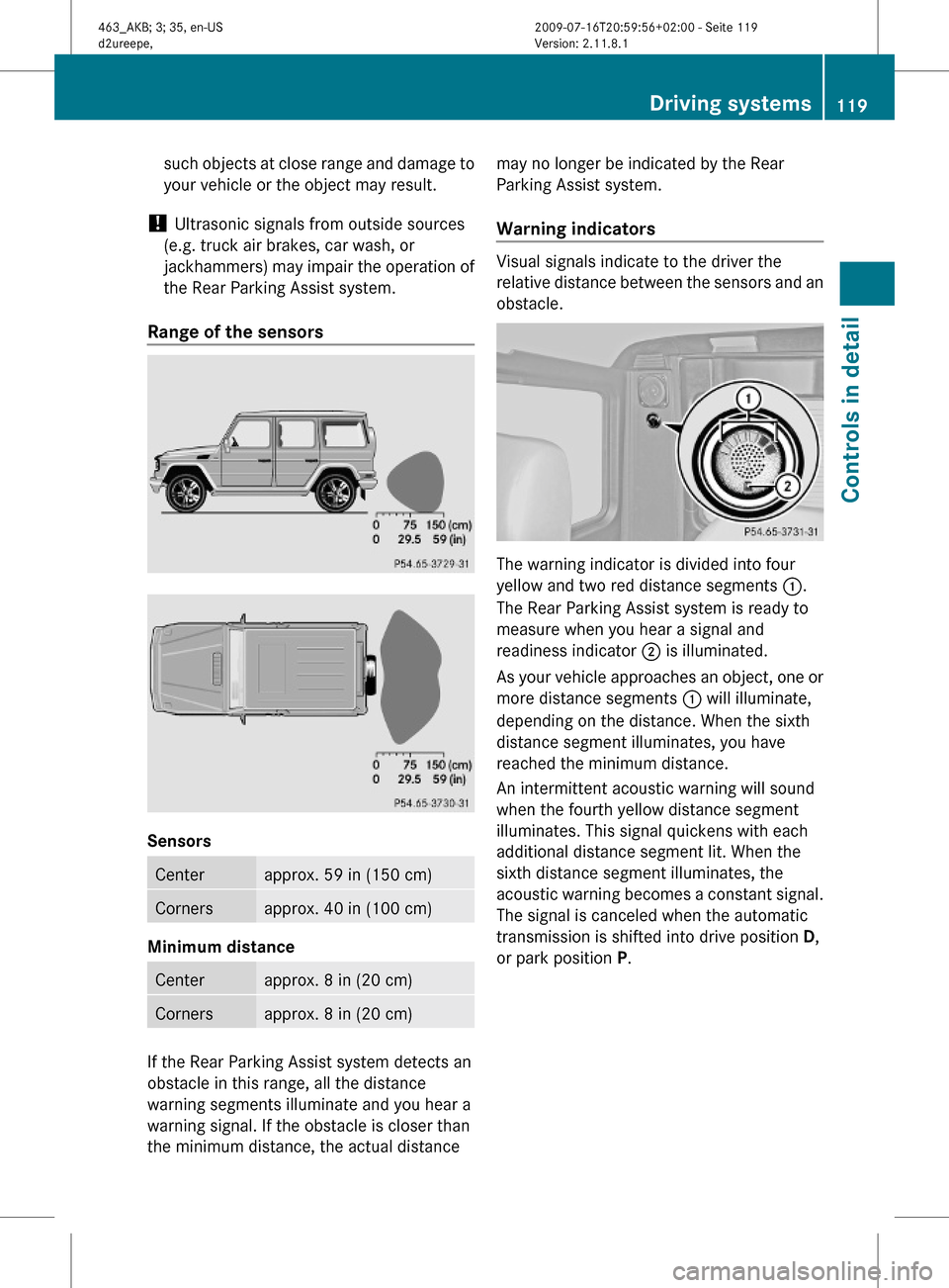 MERCEDES-BENZ G550 2010 W463 Owners Manual such objects at close range and damage to
your vehicle or the object may result.
! Ultrasonic signals from outside sources
(e.g. truck air brakes, car wash, or
jackhammers) may impair the operation of MERCEDES-BENZ G550 2010 W463 Owners Manual such objects at close range and damage to
your vehicle or the object may result.
! Ultrasonic signals from outside sources
(e.g. truck air brakes, car wash, or
jackhammers) may impair the operation of
