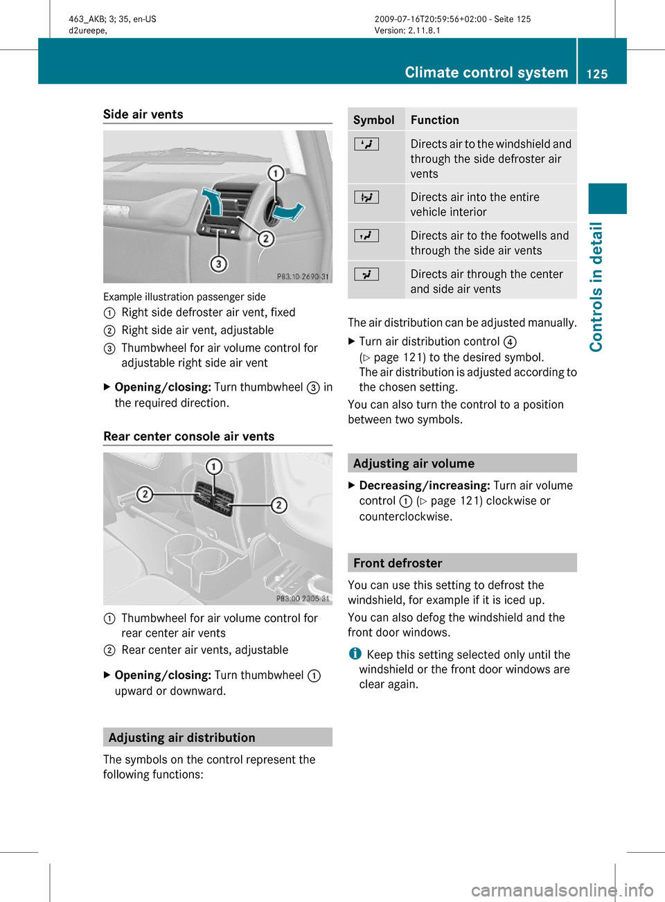 MERCEDES-BENZ G550 2010 W463 Owners Manual Side air vents
Example illustration passenger side
:Right side defroster air vent, fixed;Right side air vent, adjustable=Thumbwheel for air volume control for
adjustable right side air vent
XOpening/c MERCEDES-BENZ G550 2010 W463 Owners Manual Side air vents
Example illustration passenger side
:Right side defroster air vent, fixed;Right side air vent, adjustable=Thumbwheel for air volume control for
adjustable right side air vent
XOpening/c