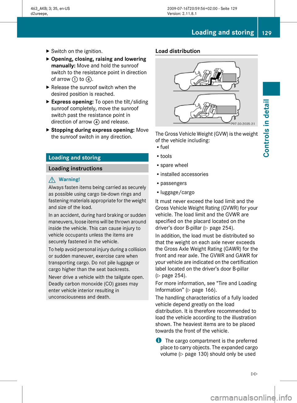 MERCEDES-BENZ G550 2010 W463 Owners Manual XSwitch on the ignition.XOpening, closing, raising and lowering 
manually: Move and hold the sunroof
switch to the resistance point in direction
of arrow : to ?.
XRelease the sunroof switch when the
d