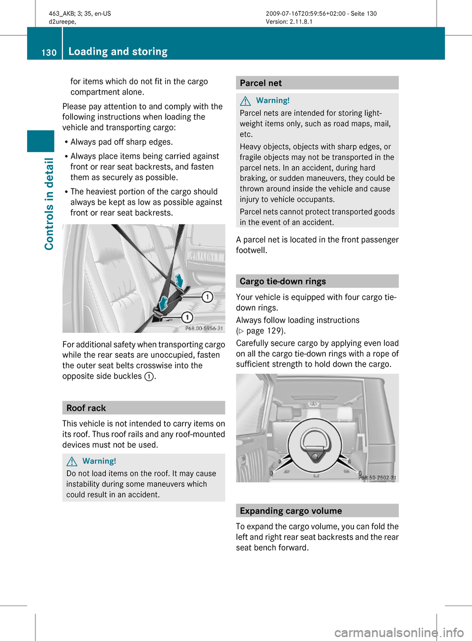 MERCEDES-BENZ G550 2010 W463 Owners Manual for items which do not fit in the cargo
compartment alone.
Please pay attention to and comply with the
following instructions when loading the
vehicle and transporting cargo:
RAlways pad off sharp edg