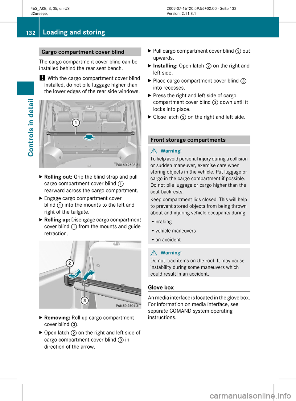 MERCEDES-BENZ G550 2010 W463 Owners Manual Cargo compartment cover blind
The cargo compartment cover blind can be
installed behind the rear seat bench.
! With the cargo compartment cover blind
installed, do not pile luggage higher than
the low