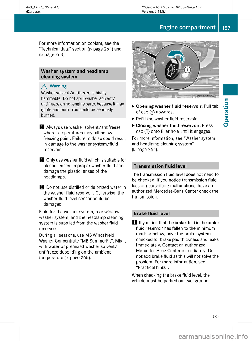 MERCEDES-BENZ G550 2010 W463 Owners Manual For more information on coolant, see the
“Technical data” section (Y page 261) and
(Y page 263).
Washer system and headlamp 
cleaning system
GWarning!
Washer solvent/antifreeze is highly
flammable