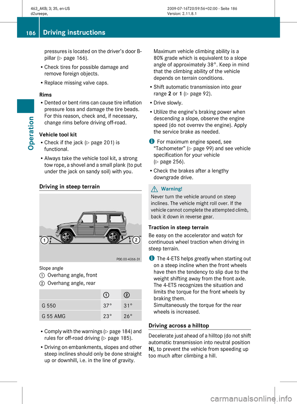 MERCEDES-BENZ G55AMG 2010 W463 Owners Manual pressures is located on the driver’s door B-
pillar (Y page 166).
RCheck tires for possible damage and
remove foreign objects.
RReplace missing valve caps.
Rims
RDented or bent rims can cause tire i