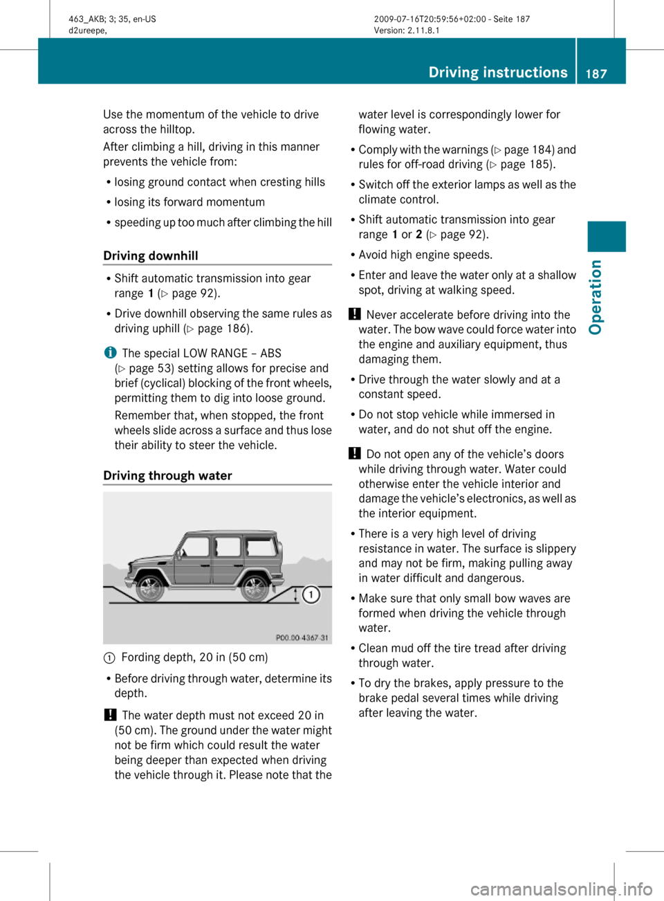 MERCEDES-BENZ G550 2010 W463 Owners Manual Use the momentum of the vehicle to drive
across the hilltop.
After climbing a hill, driving in this manner
prevents the vehicle from:
Rlosing ground contact when cresting hills
Rlosing its forward mom MERCEDES-BENZ G550 2010 W463 Owners Manual Use the momentum of the vehicle to drive
across the hilltop.
After climbing a hill, driving in this manner
prevents the vehicle from:
Rlosing ground contact when cresting hills
Rlosing its forward mom