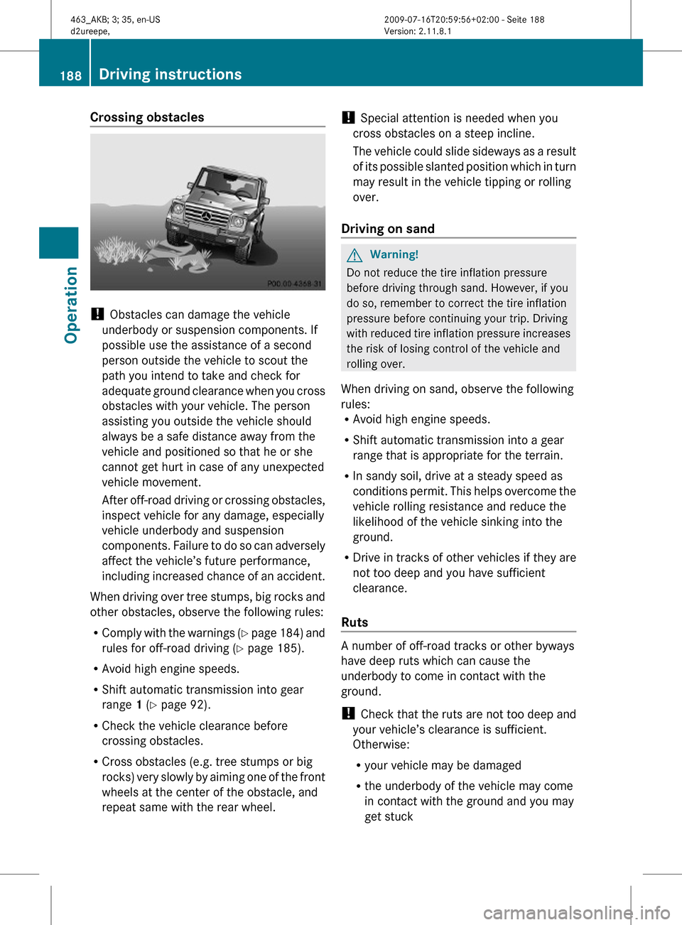 MERCEDES-BENZ G550 2010 W463 Owners Manual Crossing obstacles
! Obstacles can damage the vehicle
underbody or suspension components. If
possible use the assistance of a second
person outside the vehicle to scout the
path you intend to take an MERCEDES-BENZ G550 2010 W463 Owners Manual Crossing obstacles
! Obstacles can damage the vehicle
underbody or suspension components. If
possible use the assistance of a second
person outside the vehicle to scout the
path you intend to take an