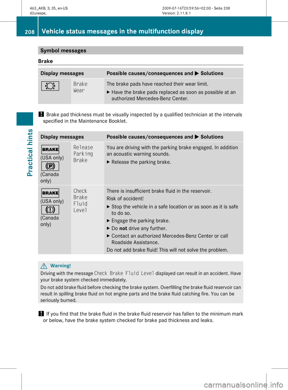 MERCEDES-BENZ G550 2010 W463 Owners Manual Symbol messages
BrakeDisplay messagesPossible causes/consequences and M Solutions#Brake
WearThe brake pads have reached their wear limit.XHave the brake pads replaced as soon as possible at an
author MERCEDES-BENZ G550 2010 W463 Owners Manual Symbol messages
BrakeDisplay messagesPossible causes/consequences and M Solutions#Brake
WearThe brake pads have reached their wear limit.XHave the brake pads replaced as soon as possible at an
author