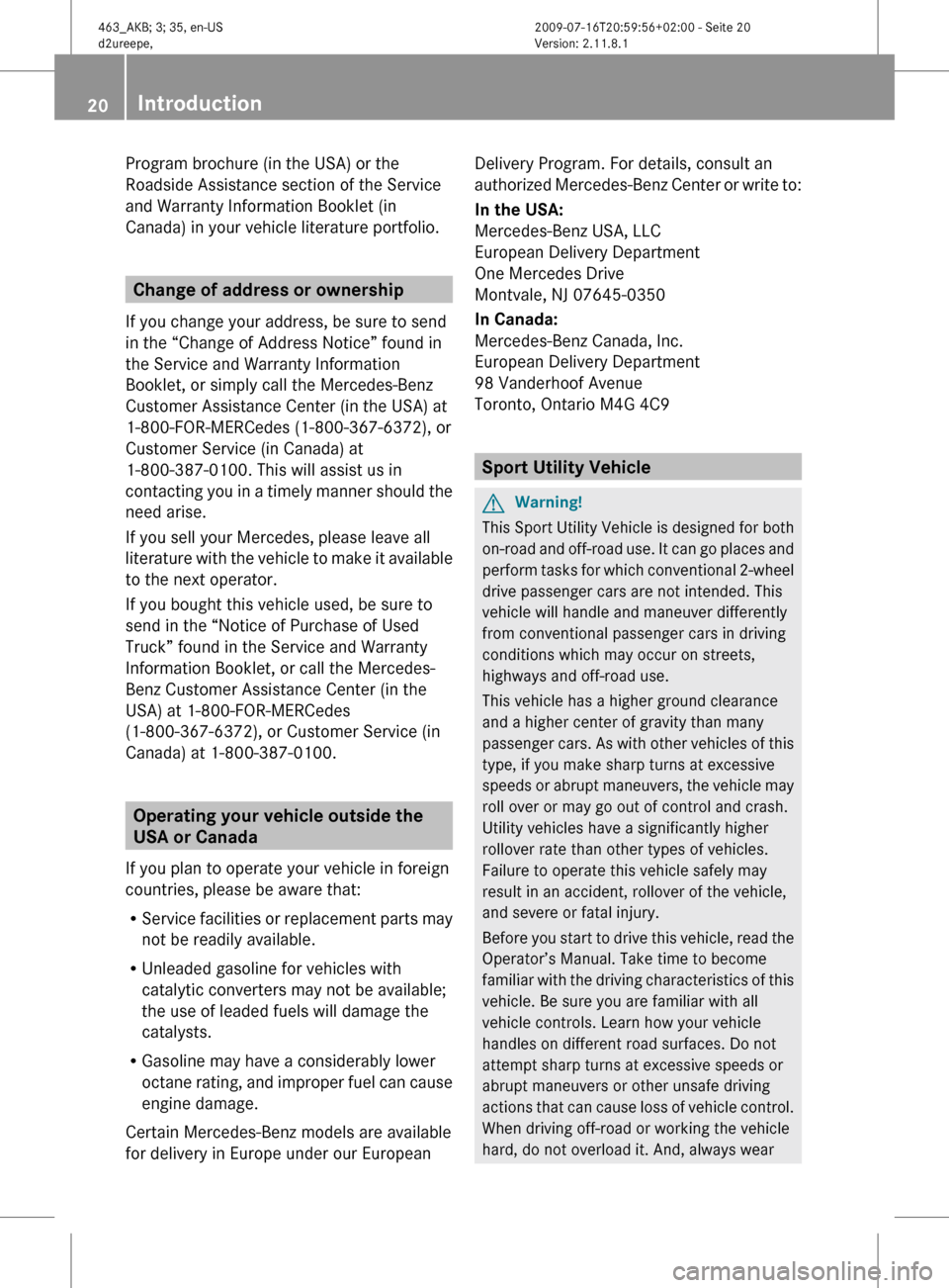MERCEDES-BENZ G550 2010 W463 Owners Guide Program brochure (in the USA) or the
Roadside Assistance section of the Service
and Warranty Information Booklet (in
Canada) in your vehicle literature portfolio.
Change of address or ownership
If you MERCEDES-BENZ G550 2010 W463 Owners Guide Program brochure (in the USA) or the
Roadside Assistance section of the Service
and Warranty Information Booklet (in
Canada) in your vehicle literature portfolio.
Change of address or ownership
If you
