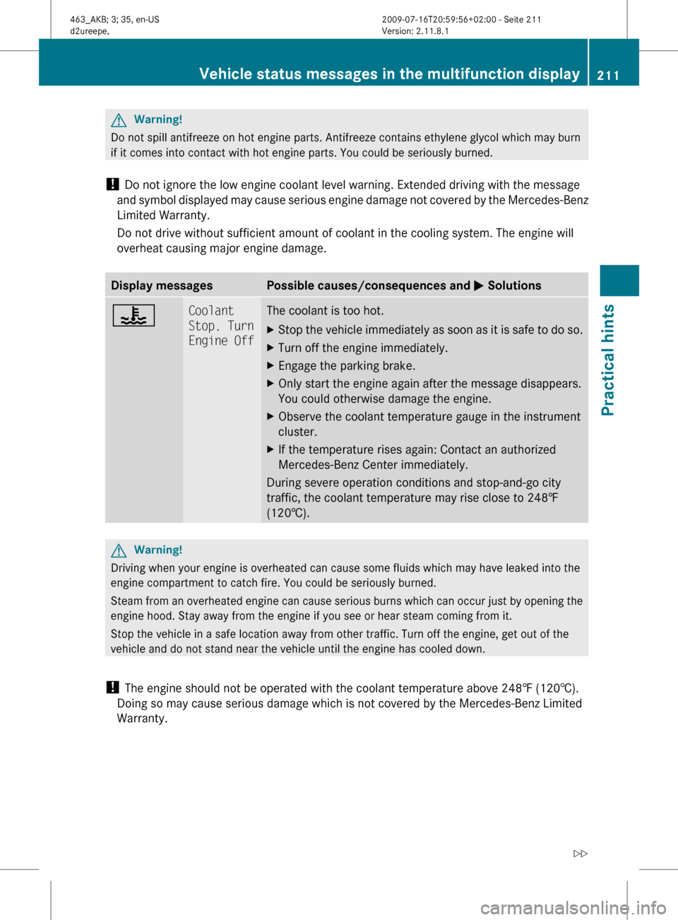 MERCEDES-BENZ G550 2010 W463 Owners Manual GWarning!
Do not spill antifreeze on hot engine parts. Antifreeze contains ethylene glycol which may burn
if it comes into contact with hot engine parts. You could be seriously burned.
!  Do not ignor