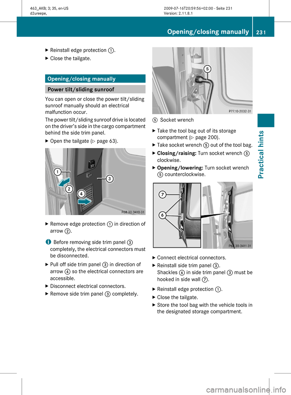 MERCEDES-BENZ G550 2010 W463 Owners Manual XReinstall edge protection :.XClose the tailgate.
Opening/closing manually
Power tilt/sliding sunroof
You can open or close the power tilt/sliding
sunroof manually should an electrical
malfunction occ MERCEDES-BENZ G550 2010 W463 Owners Manual XReinstall edge protection :.XClose the tailgate.
Opening/closing manually
Power tilt/sliding sunroof
You can open or close the power tilt/sliding
sunroof manually should an electrical
malfunction occ