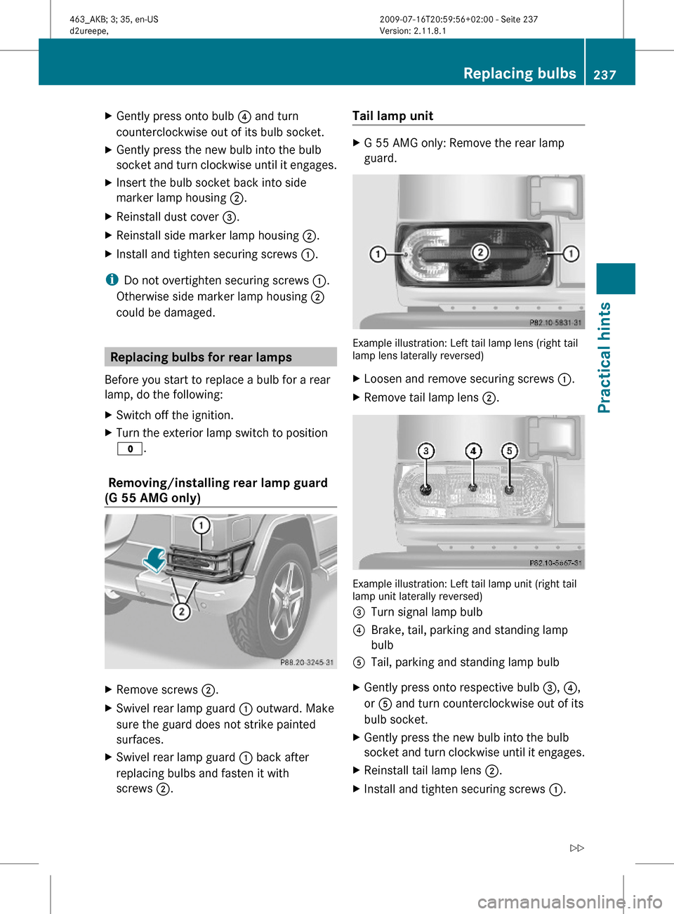 MERCEDES-BENZ G550 2010 W463 Owners Manual XGently press onto bulb ? and turn
counterclockwise out of its bulb socket.
XGently press the new bulb into the bulb
socket and turn clockwise until it engages.
XInsert the bulb socket back into side
MERCEDES-BENZ G550 2010 W463 Owners Manual XGently press onto bulb ? and turn
counterclockwise out of its bulb socket.
XGently press the new bulb into the bulb
socket and turn clockwise until it engages.
XInsert the bulb socket back into side