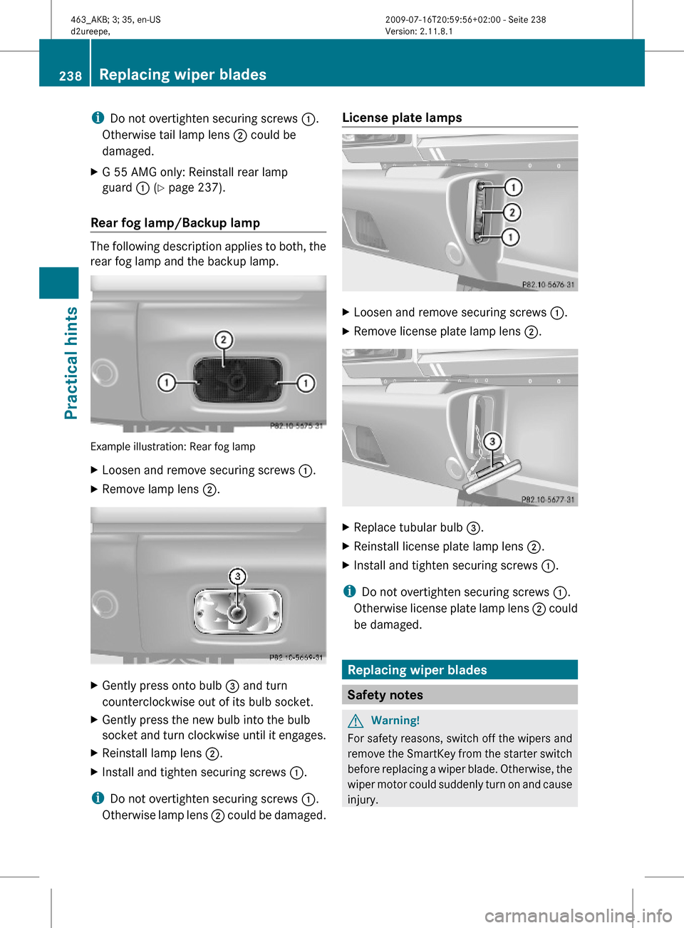 MERCEDES-BENZ G550 2010 W463 Owners Manual iDo not overtighten securing screws :.
Otherwise tail lamp lens ; could be
damaged.
XG 55 AMG only: Reinstall rear lamp
guard : (Y page 237).
Rear fog lamp/Backup lamp
The following description applie MERCEDES-BENZ G550 2010 W463 Owners Manual iDo not overtighten securing screws :.
Otherwise tail lamp lens ; could be
damaged.
XG 55 AMG only: Reinstall rear lamp
guard : (Y page 237).
Rear fog lamp/Backup lamp
The following description applie