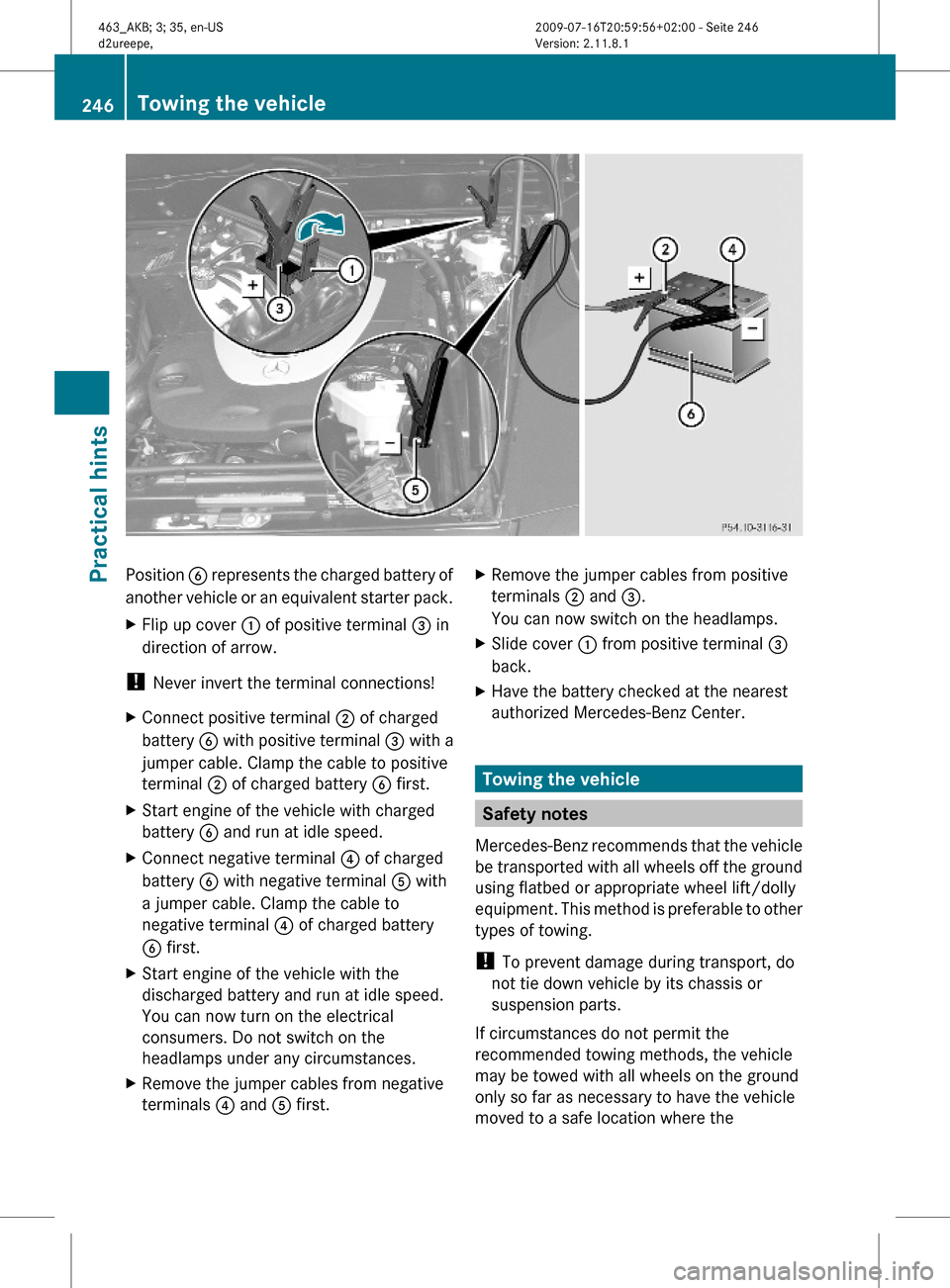 MERCEDES-BENZ G550 2010 W463 Owners Manual Position B represents the charged battery of
another vehicle or an equivalent starter pack.
XFlip up cover : of positive terminal = in
direction of arrow.
! Never invert the terminal connections!
XCon MERCEDES-BENZ G550 2010 W463 Owners Manual Position B represents the charged battery of
another vehicle or an equivalent starter pack.
XFlip up cover : of positive terminal = in
direction of arrow.
! Never invert the terminal connections!
XCon