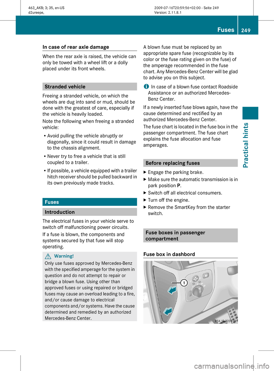 MERCEDES-BENZ G550 2010 W463 Owners Manual In case of rear axle damage
When the rear axle is raised, the vehicle can
only be towed with a wheel lift or a dolly
placed under its front wheels.
Stranded vehicle
Freeing a stranded vehicle, on whic MERCEDES-BENZ G550 2010 W463 Owners Manual In case of rear axle damage
When the rear axle is raised, the vehicle can
only be towed with a wheel lift or a dolly
placed under its front wheels.
Stranded vehicle
Freeing a stranded vehicle, on whic