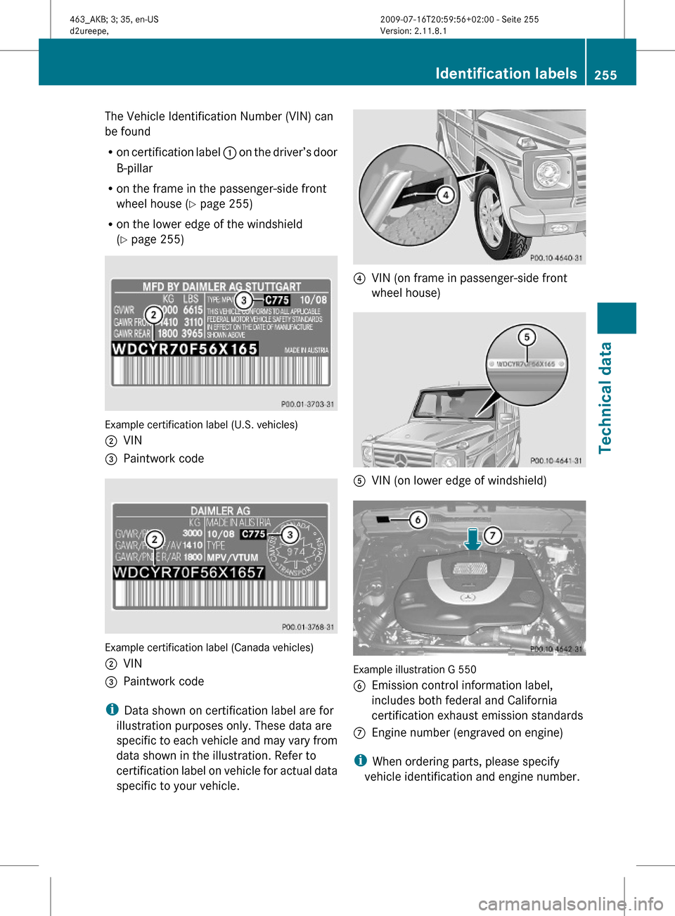 MERCEDES-BENZ G550 2010 W463 Owners Manual The Vehicle Identification Number (VIN) can
be found
Ron certification label : on the driver’s door
B-pillar
Ron the frame in the passenger-side front
wheel house (Y page 255)
Ron the lower edge of MERCEDES-BENZ G550 2010 W463 Owners Manual The Vehicle Identification Number (VIN) can
be found
Ron certification label : on the driver’s door
B-pillar
Ron the frame in the passenger-side front
wheel house (Y page 255)
Ron the lower edge of