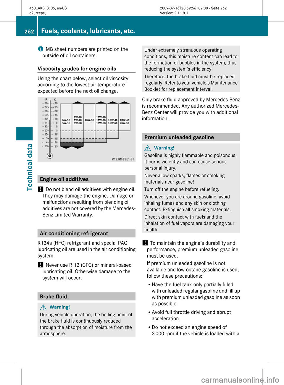 MERCEDES-BENZ G55AMG 2010 W463 Owners Manual iMB sheet numbers are printed on the
outside of oil containers.
Viscosity grades for engine oils
Using the chart below, select oil viscosity
according to the lowest air temperature
expected before the MERCEDES-BENZ G55AMG 2010 W463 Owners Manual iMB sheet numbers are printed on the
outside of oil containers.
Viscosity grades for engine oils
Using the chart below, select oil viscosity
according to the lowest air temperature
expected before the