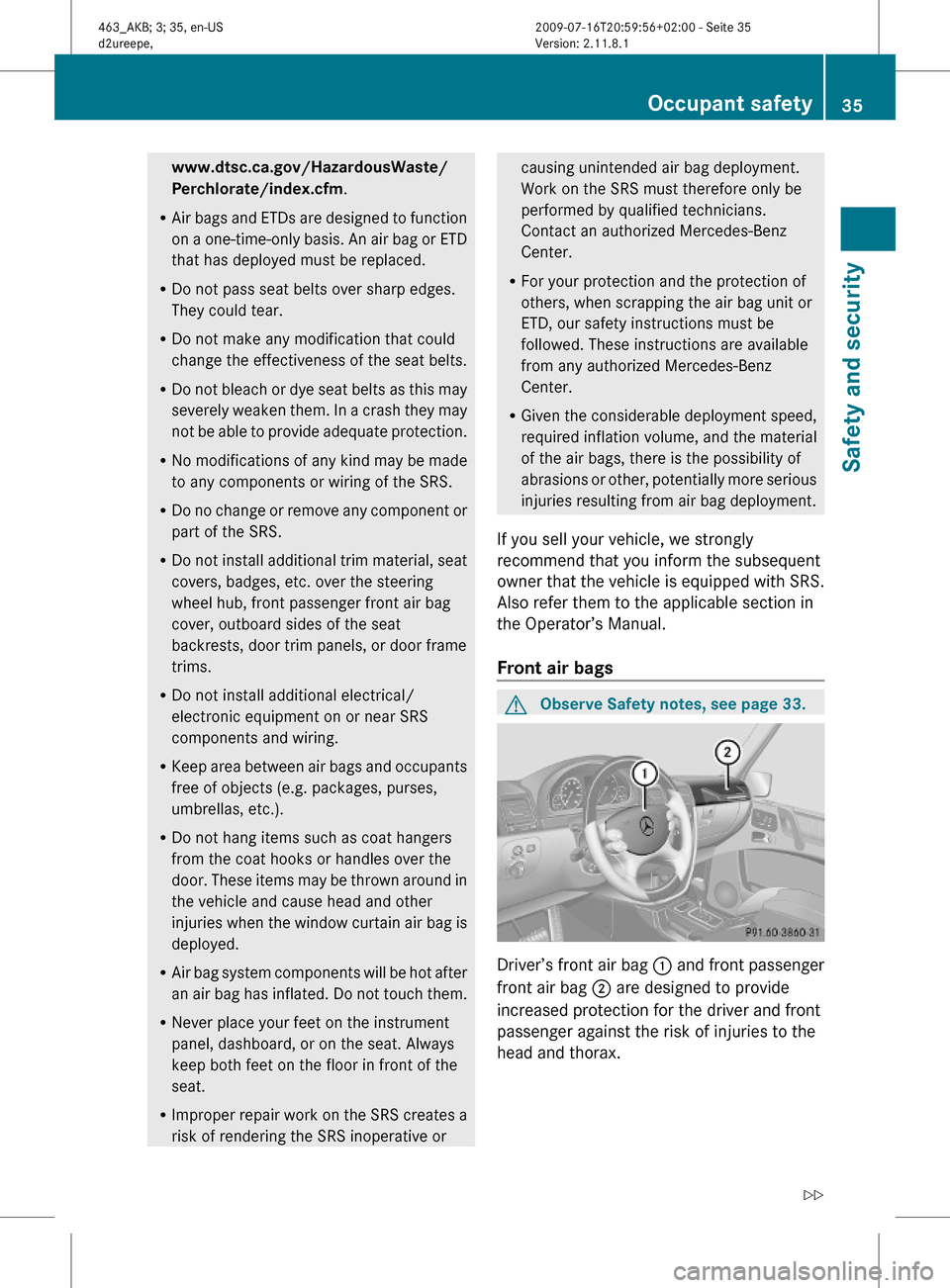 MERCEDES-BENZ G550 2010 W463 Owners Manual www.dtsc.ca.gov/HazardousWaste/
Perchlorate/index.cfm.
RAir bags and ETDs are designed to function
on a one-time-only basis. An air bag or ETD
that has deployed must be replaced.
RDo not pass seat bel