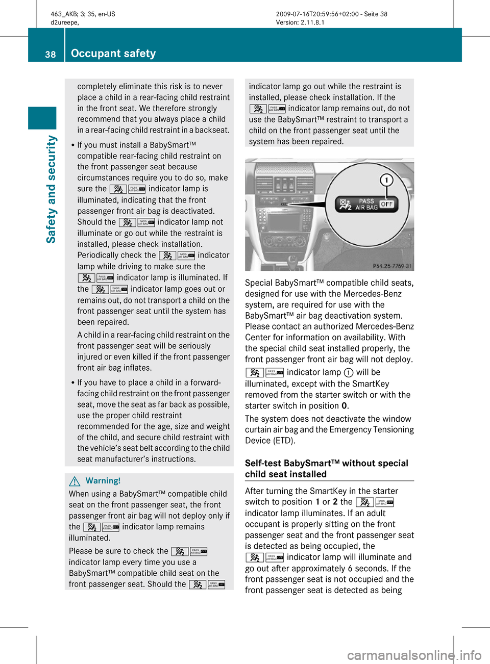 MERCEDES-BENZ G550 2010 W463 Owners Guide completely eliminate this risk is to never
place a child in a rear-facing child restraint
in the front seat. We therefore strongly
recommend that you always place a child
in a rear-facing child restra