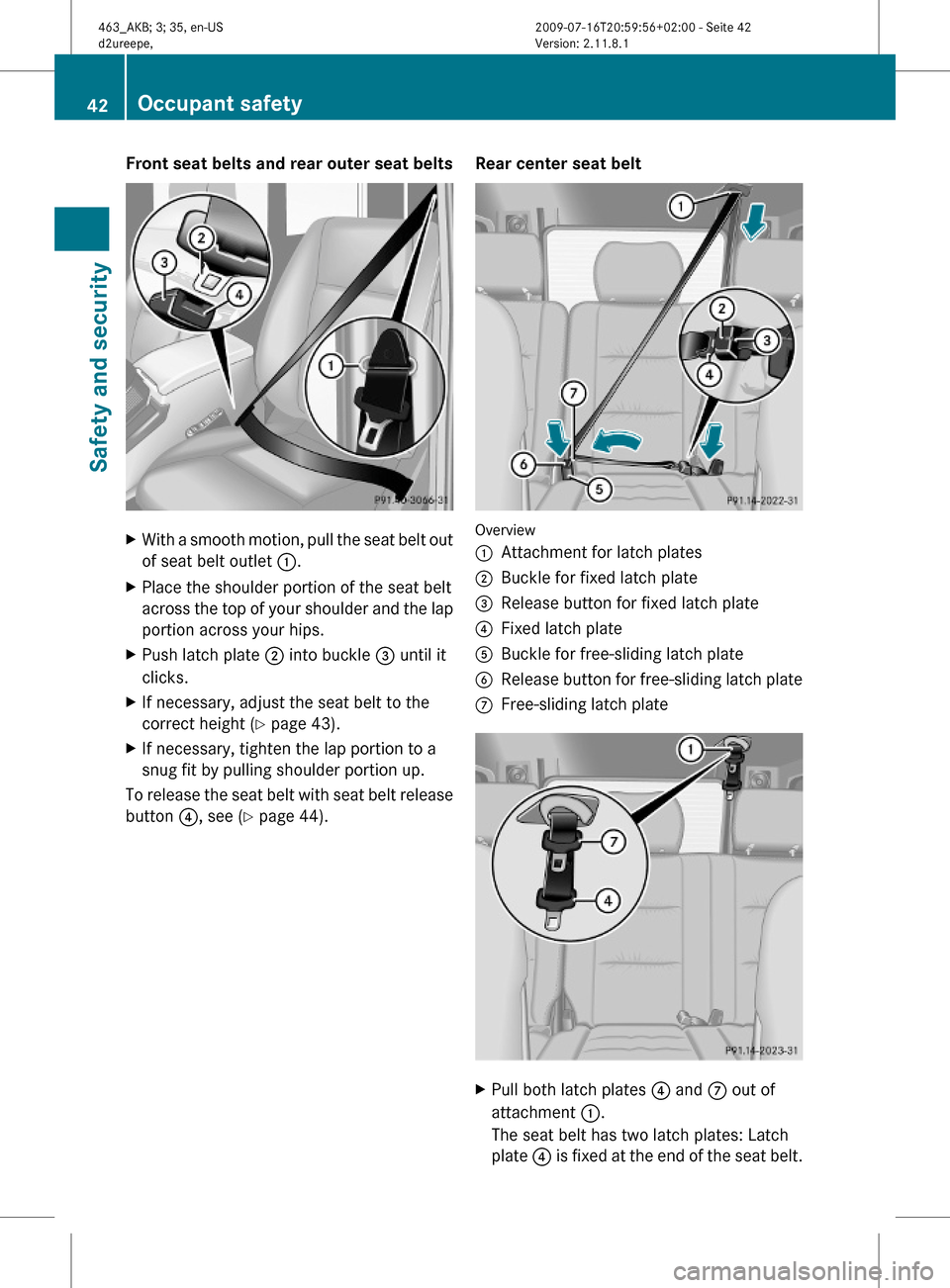 MERCEDES-BENZ G550 2010 W463 Service Manual Front seat belts and rear outer seat beltsXWith a smooth motion, pull the seat belt out
of seat belt outlet :.
XPlace the shoulder portion of the seat belt
across the top of your shoulder and the lap
MERCEDES-BENZ G550 2010 W463 Service Manual Front seat belts and rear outer seat beltsXWith a smooth motion, pull the seat belt out
of seat belt outlet :.
XPlace the shoulder portion of the seat belt
across the top of your shoulder and the lap